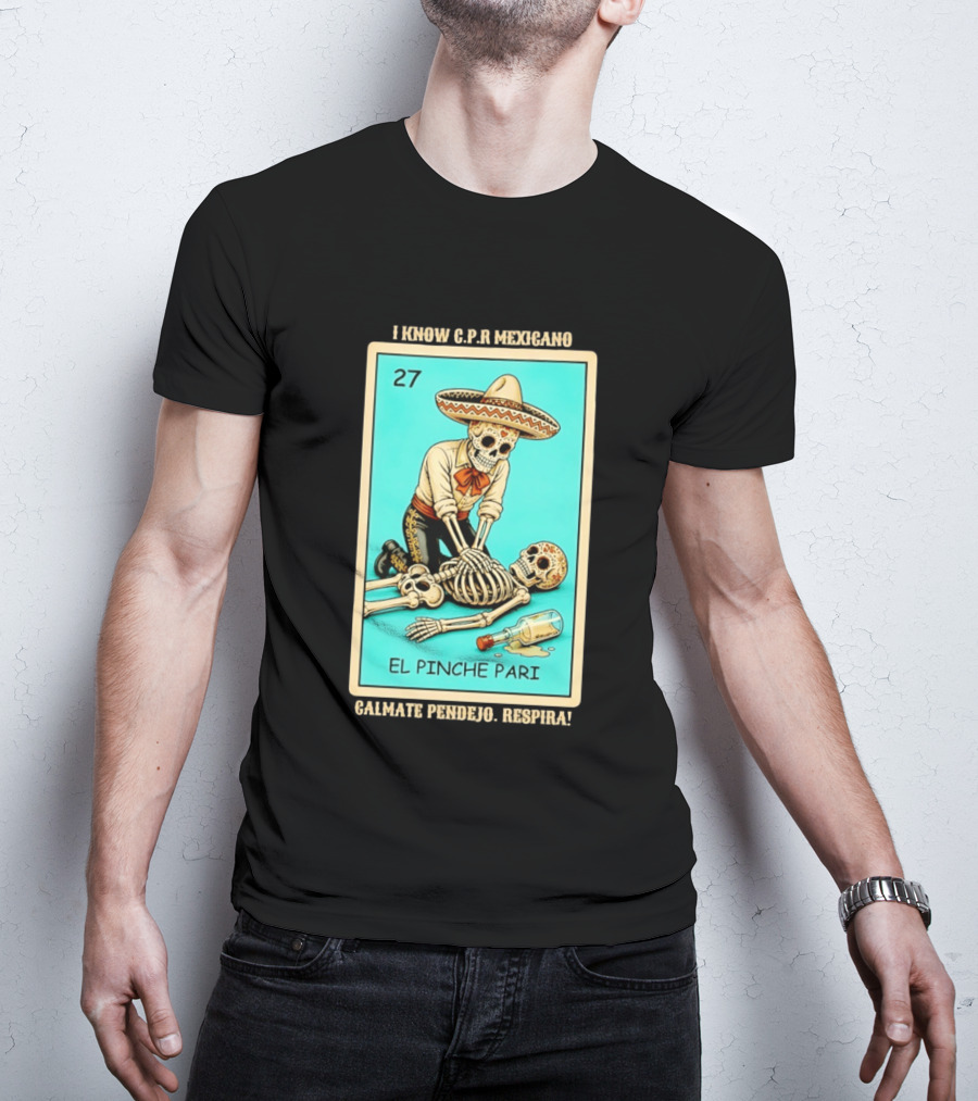 El Pinche Pari Calmate Pendejo Respira I Know CPR Mexicano Skeleton Sombrero 27 T-Shirt
