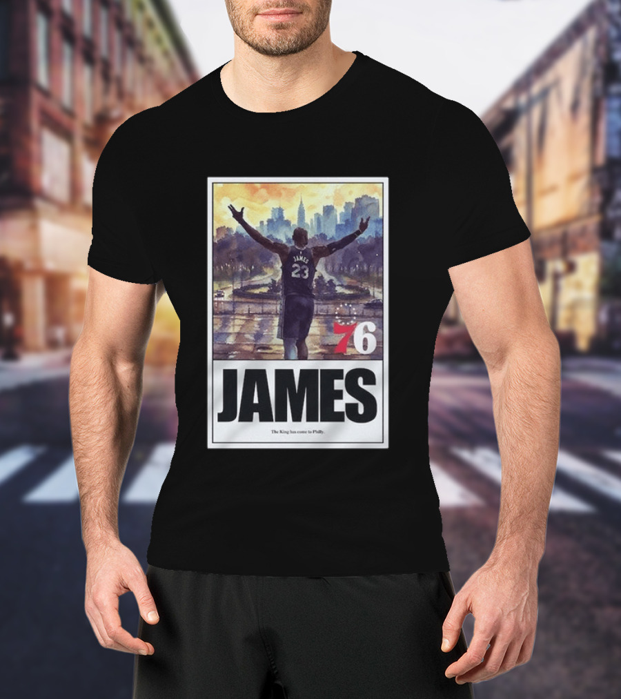 LeBron James 76 King Has Come To Philly 23 T-Shirt