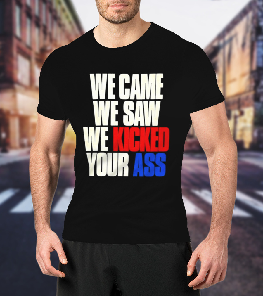 We Came We Saw We Kicked Your Ass Retro Bold Empowerment T-Shirt