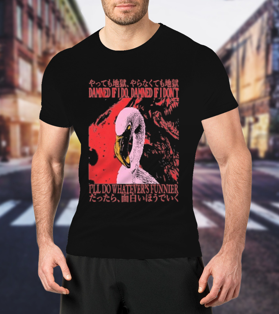 Pink Flamingo Damned If I Do Damned If I Don't I'll Do Whatever's Funnier T-Shirt