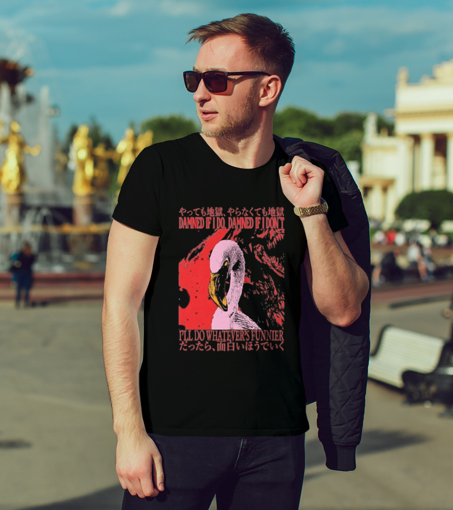 Pink Flamingo Damned If I Do Damned If I Don't I'll Do Whatever's Funnier T-Shirt