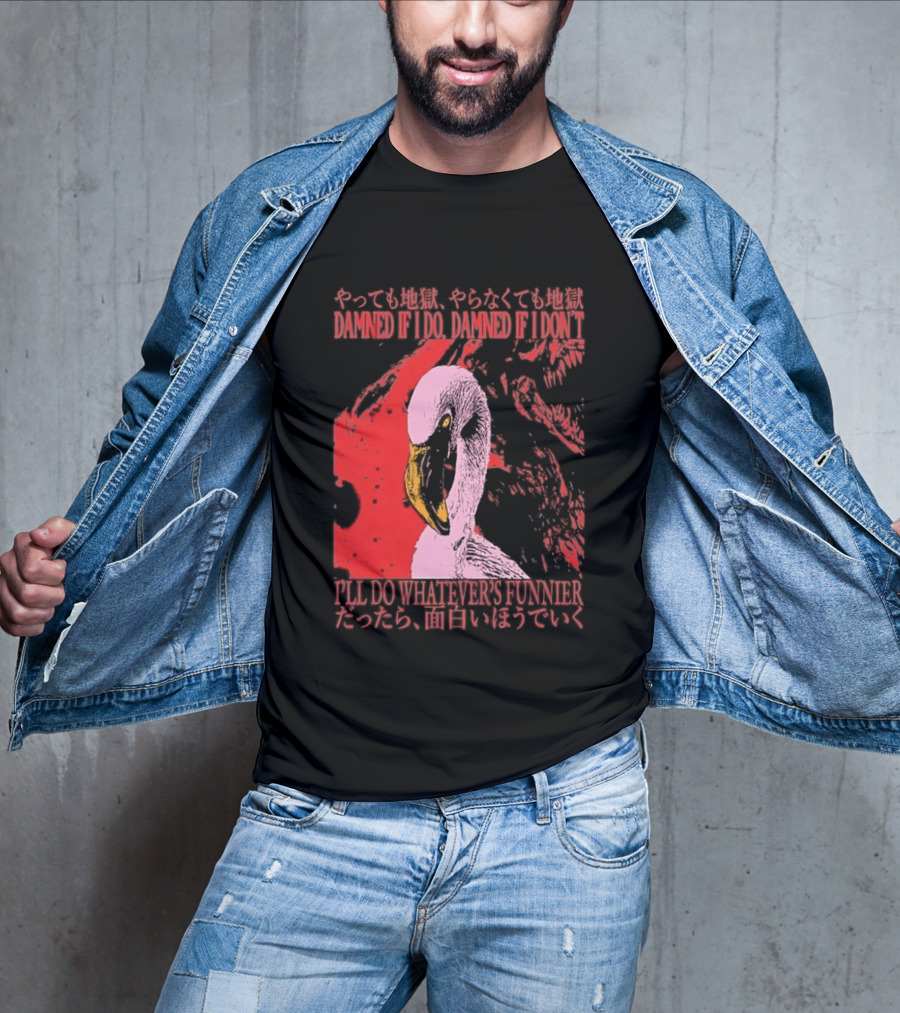 Pink Flamingo Damned If I Do Damned If I Don't I'll Do Whatever's Funnier T-Shirt