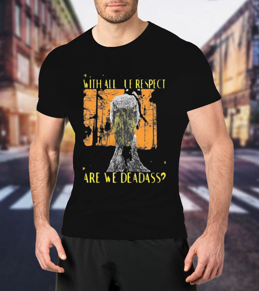 Shoebill Stare With All Due Respect Are We Deadass T-Shirt