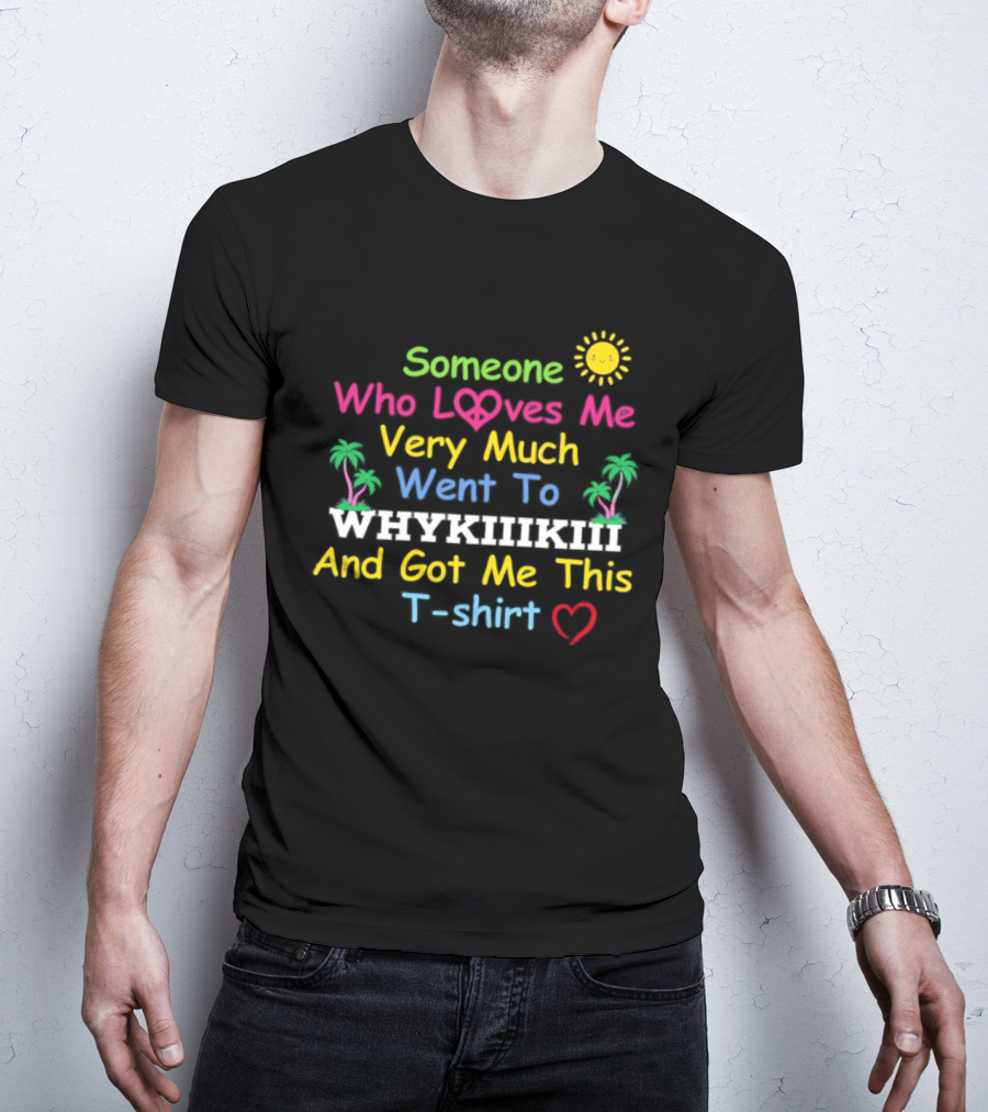 Someone Who Loves Me Very Much Went To Waikiki And Got Me This T T-Shirt