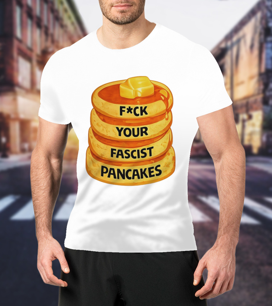 F*ck Your Fascist Pancakes Breakfast Humor T-Shirt