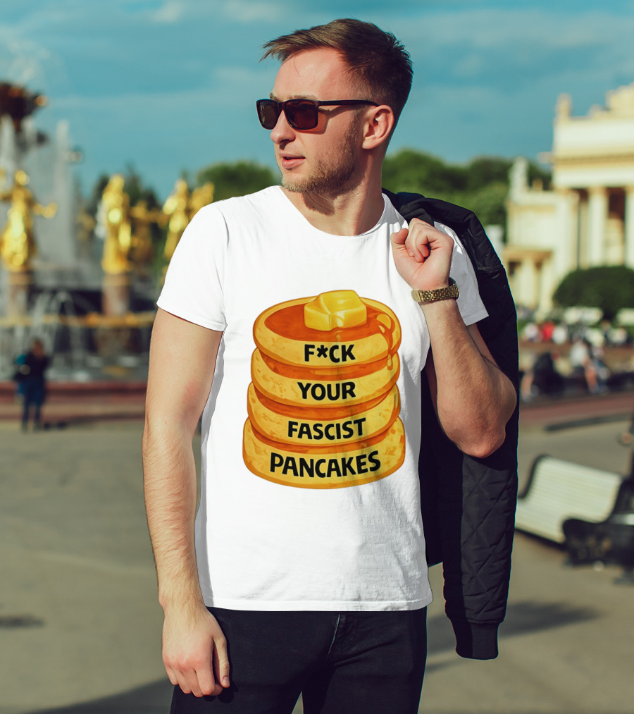F*ck Your Fascist Pancakes Breakfast Humor T-Shirt