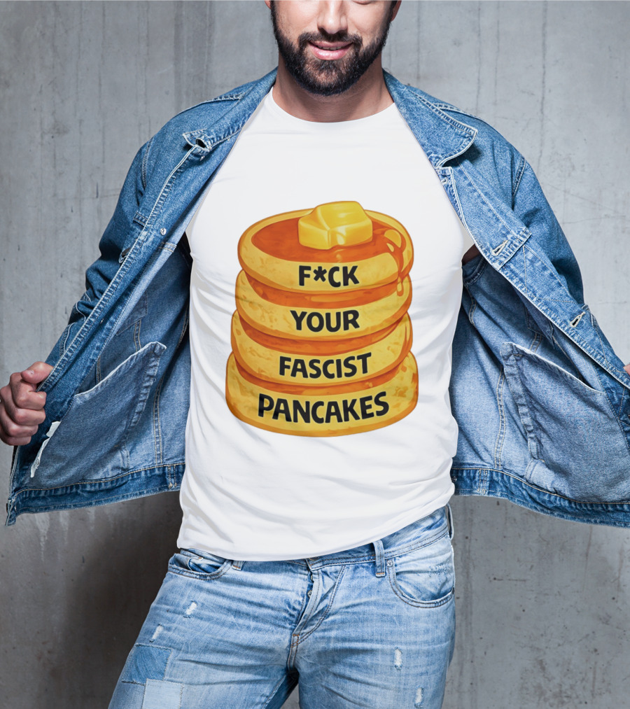 F*ck Your Fascist Pancakes Breakfast Humor T-Shirt