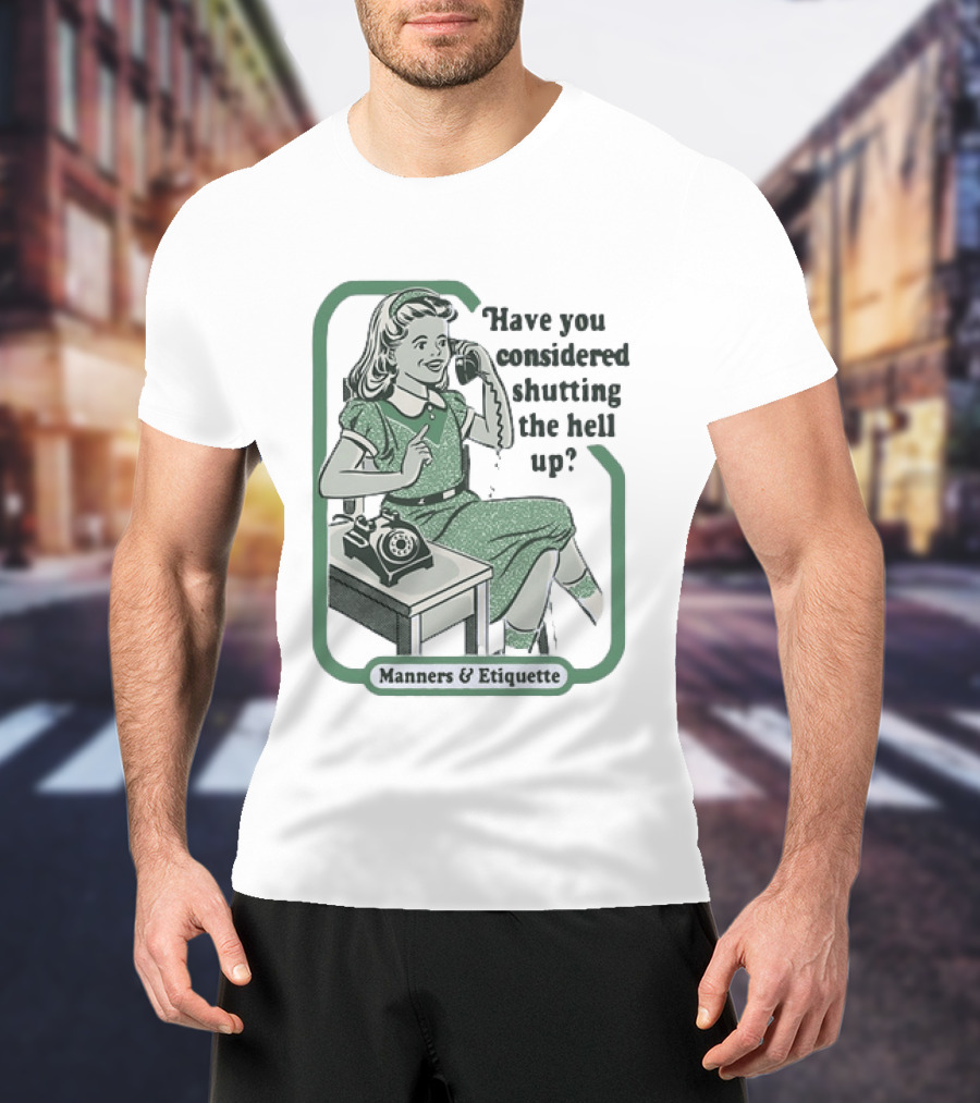 Have You Considered Shutting The Hell Up Manners And Etiquette Retro Telephone Lady T-Shirt