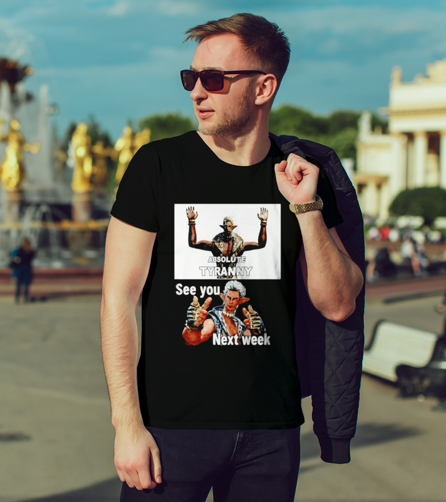 Absolute Tyranny See You Next Week Fantasy Character Meme T-Shirt
