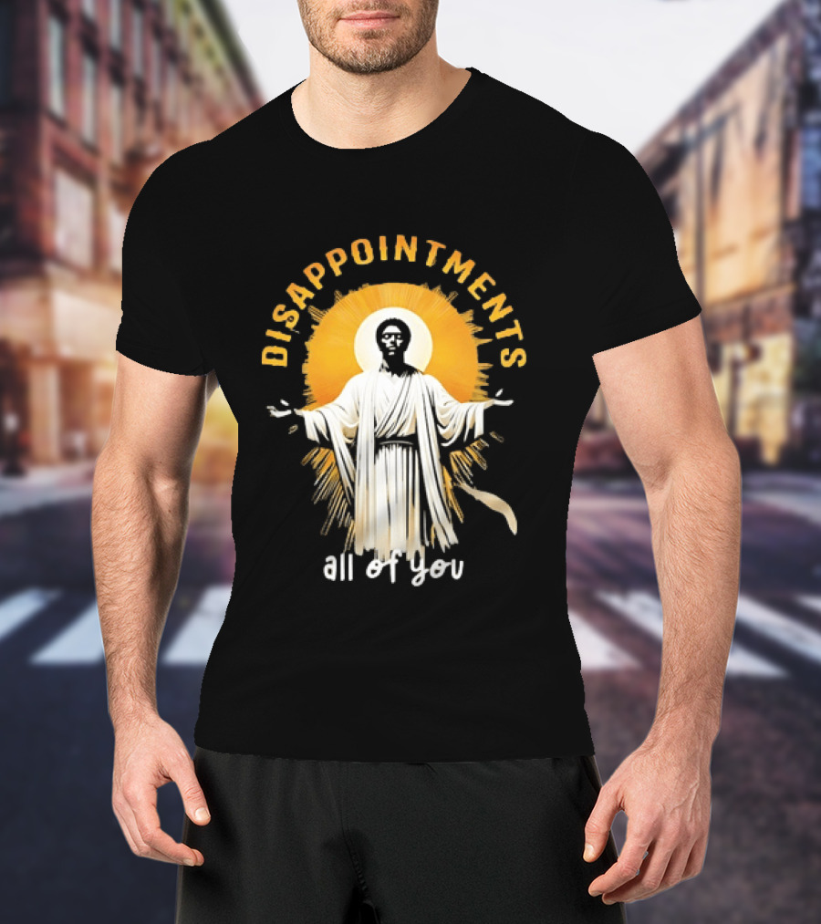 Disappointments All Of You Religious Figure Radiant T-Shirt