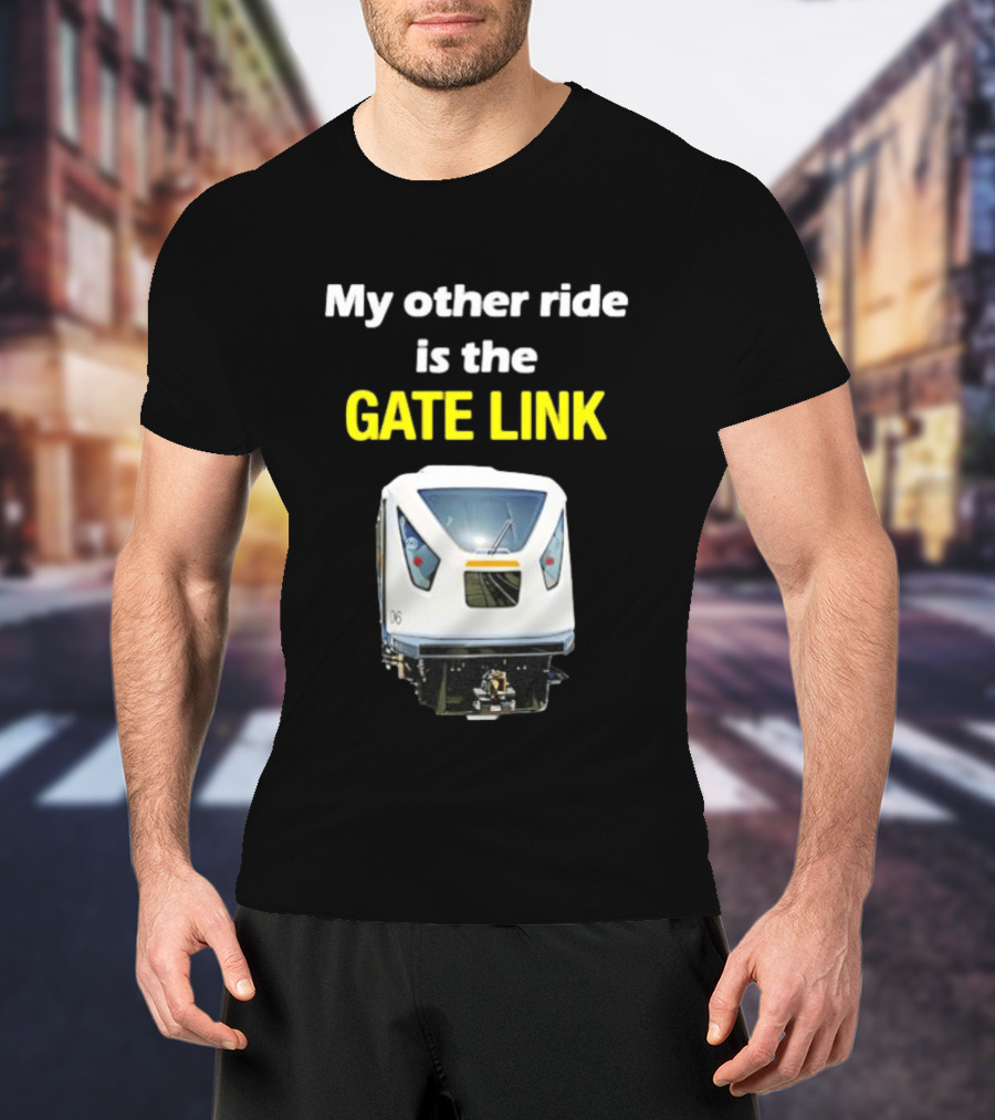 Gate Link Transit Train My Other Ride Is The Gate Link T-Shirt