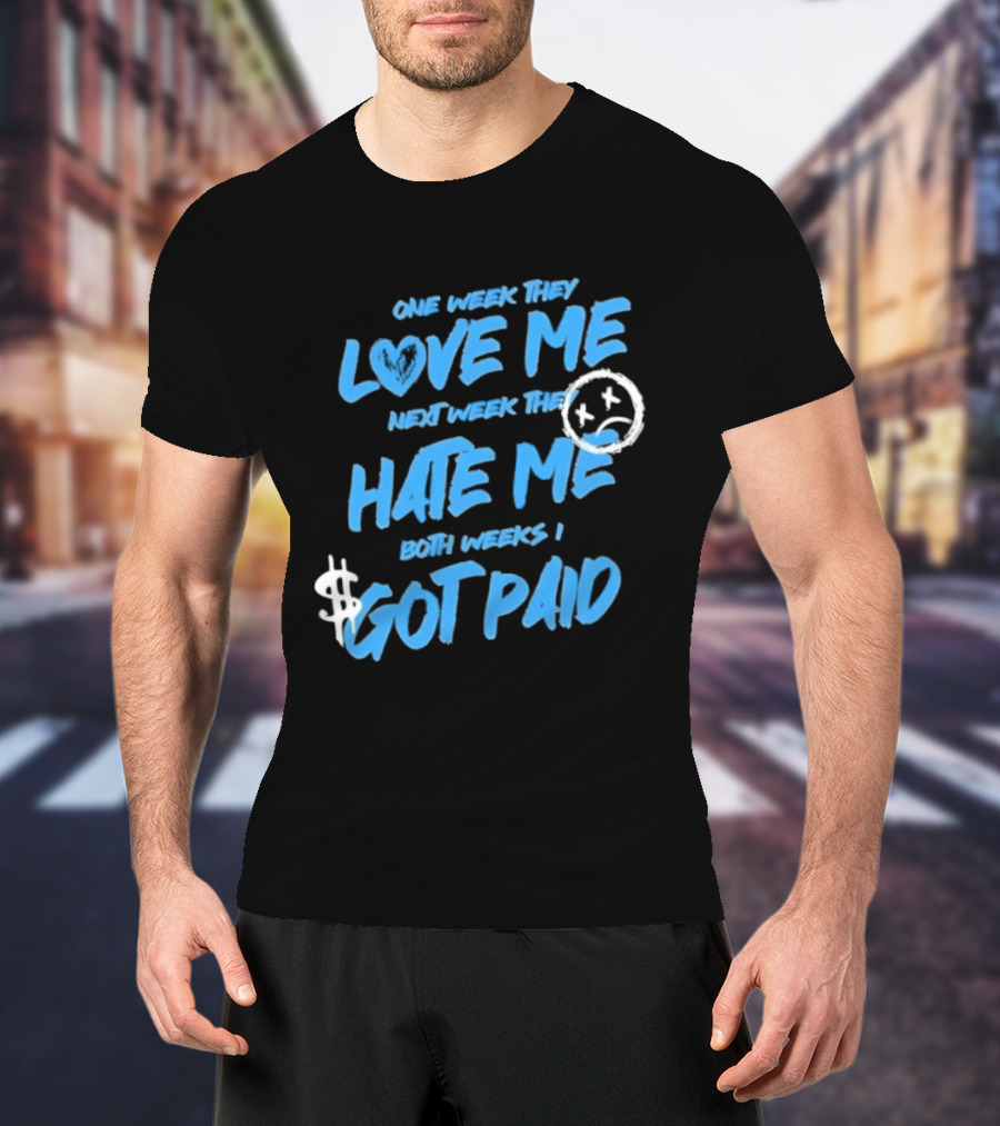 One Week They Love Me Next Week They Hate Me Both Weeks I Got Paid Sad Face Dollar Sign T-Shirt
