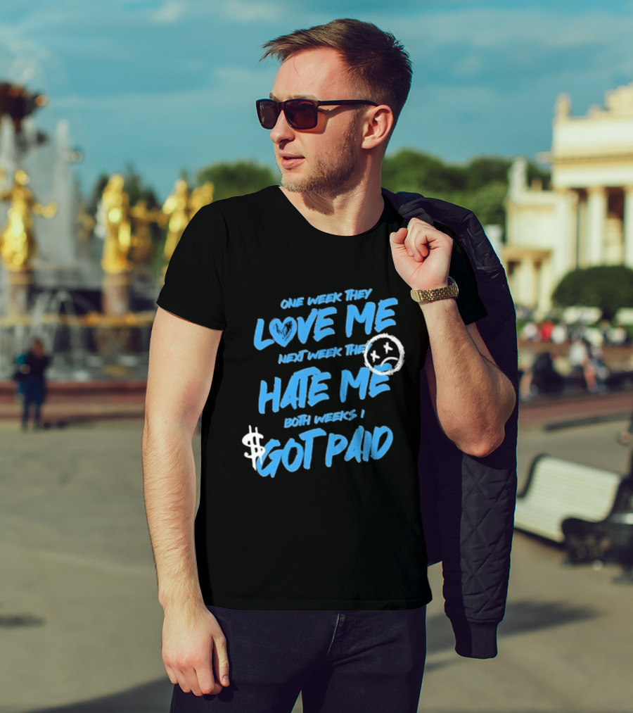 One Week They Love Me Next Week They Hate Me Both Weeks I Got Paid Sad Face Dollar Sign T-Shirt