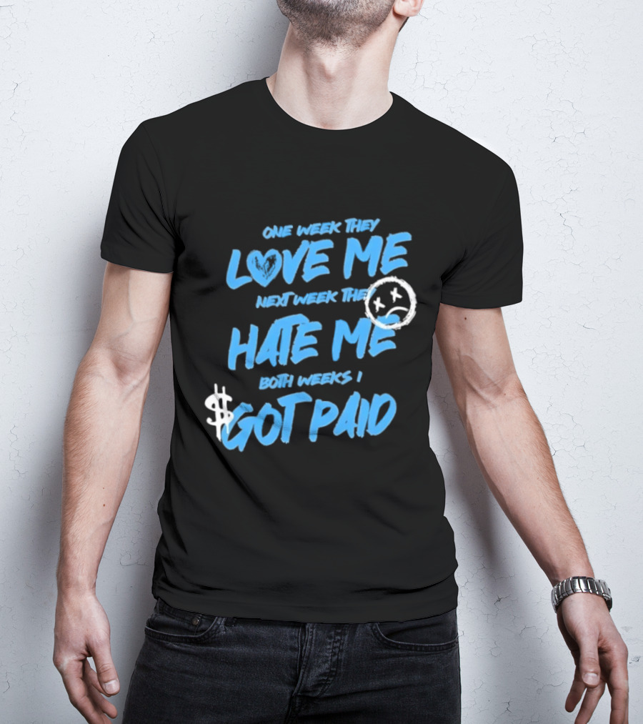 One Week They Love Me Next Week They Hate Me Both Weeks I Got Paid Sad Face Dollar Sign T-Shirt