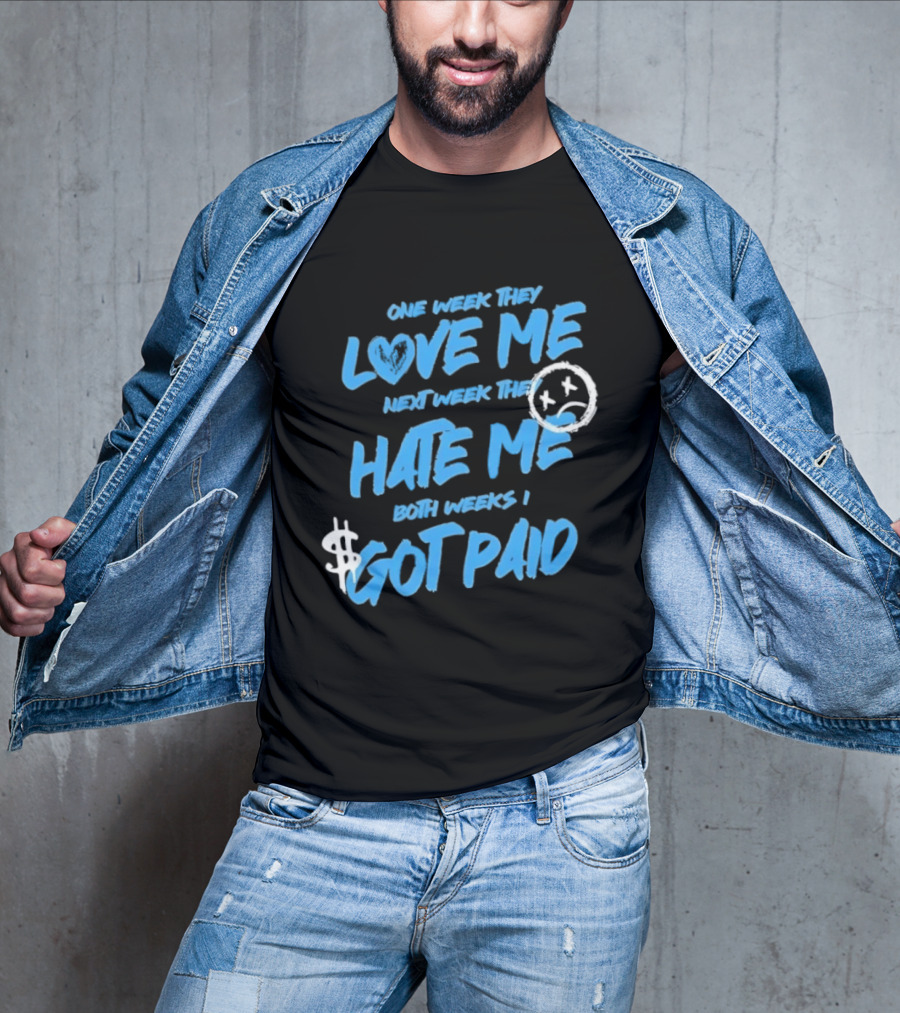 One Week They Love Me Next Week They Hate Me Both Weeks I Got Paid Sad Face Dollar Sign T-Shirt