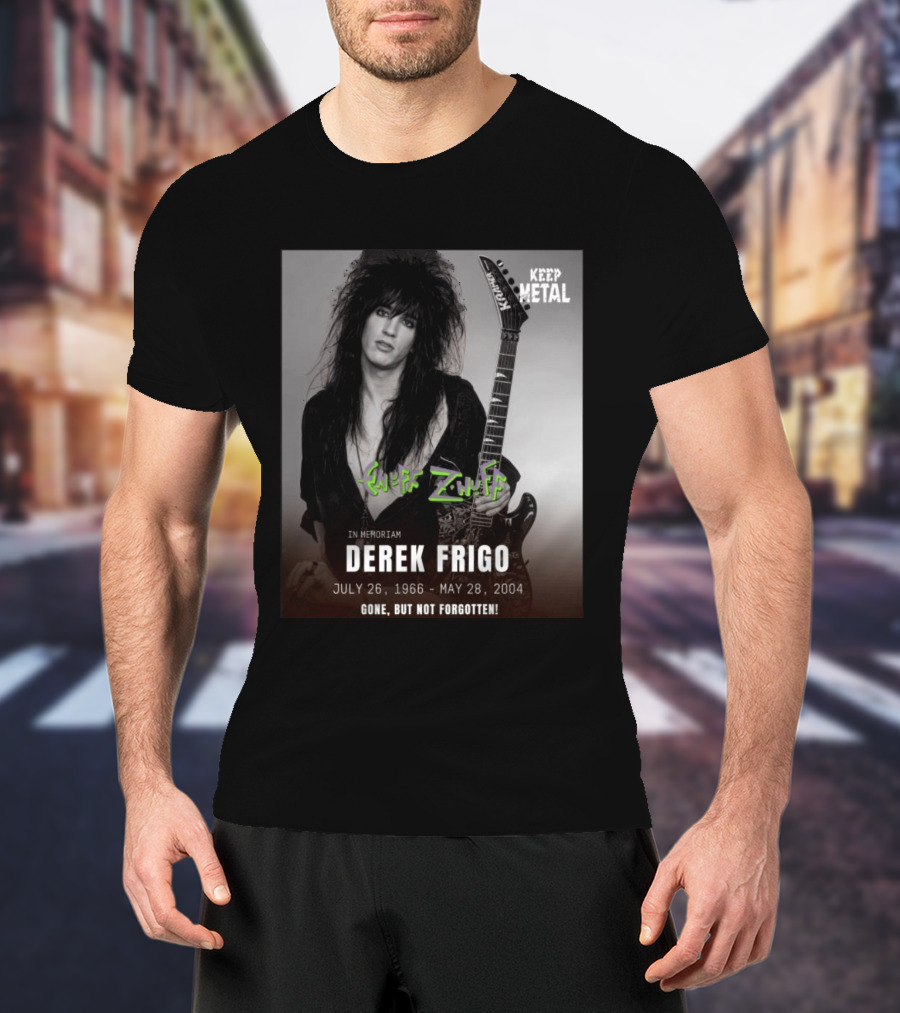 Keep Metal Enuff Z'Nuff In Memoriam Derek Frigo July 26 1966 May 28 2004 Gone But Not Forgotten T-Shirt