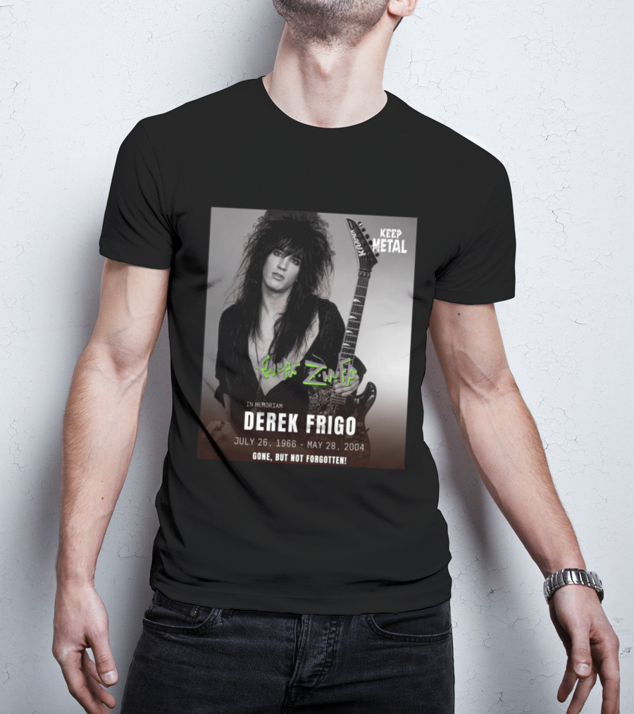 Keep Metal Enuff Z'Nuff In Memoriam Derek Frigo July 26 1966 May 28 2004 Gone But Not Forgotten T-Shirt