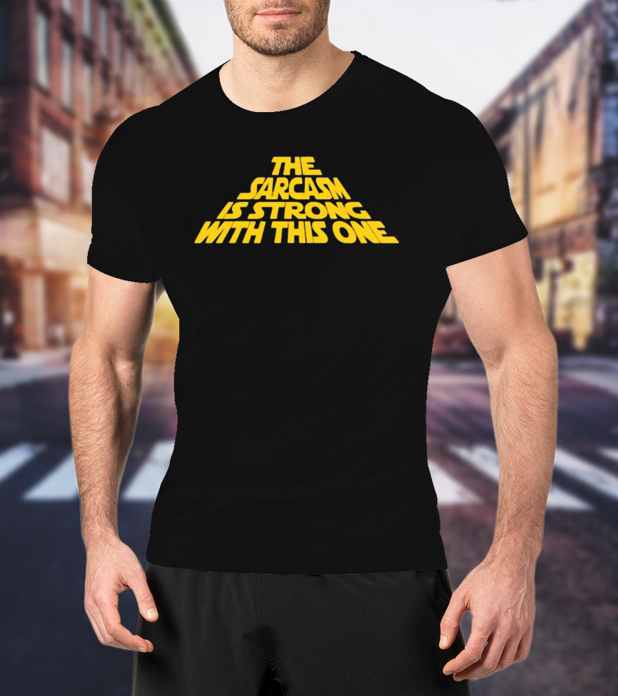 The Sarcasm Is Strong With This One Star Wars Humor T-Shirt
