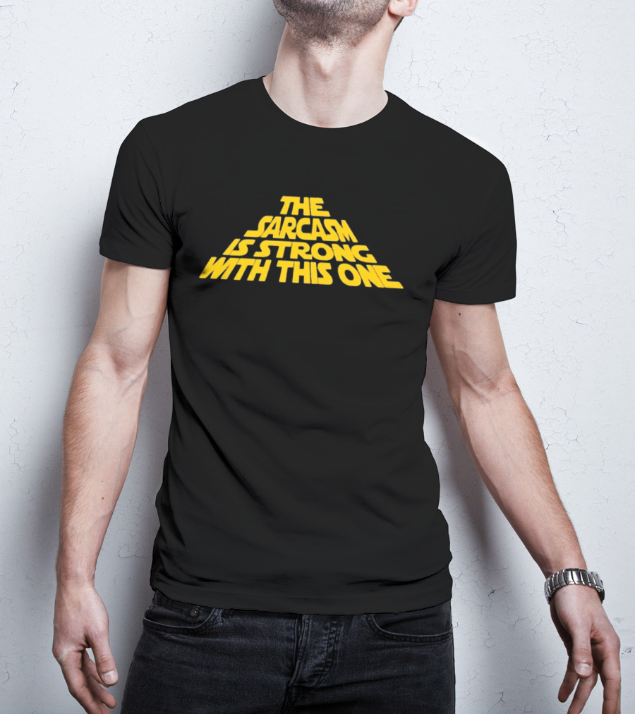 The Sarcasm Is Strong With This One Star Wars Humor T-Shirt