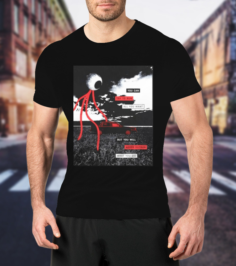 You Can Try To Run All You Want Strange Eye But You Will Never Outrun What You Did T-Shirt