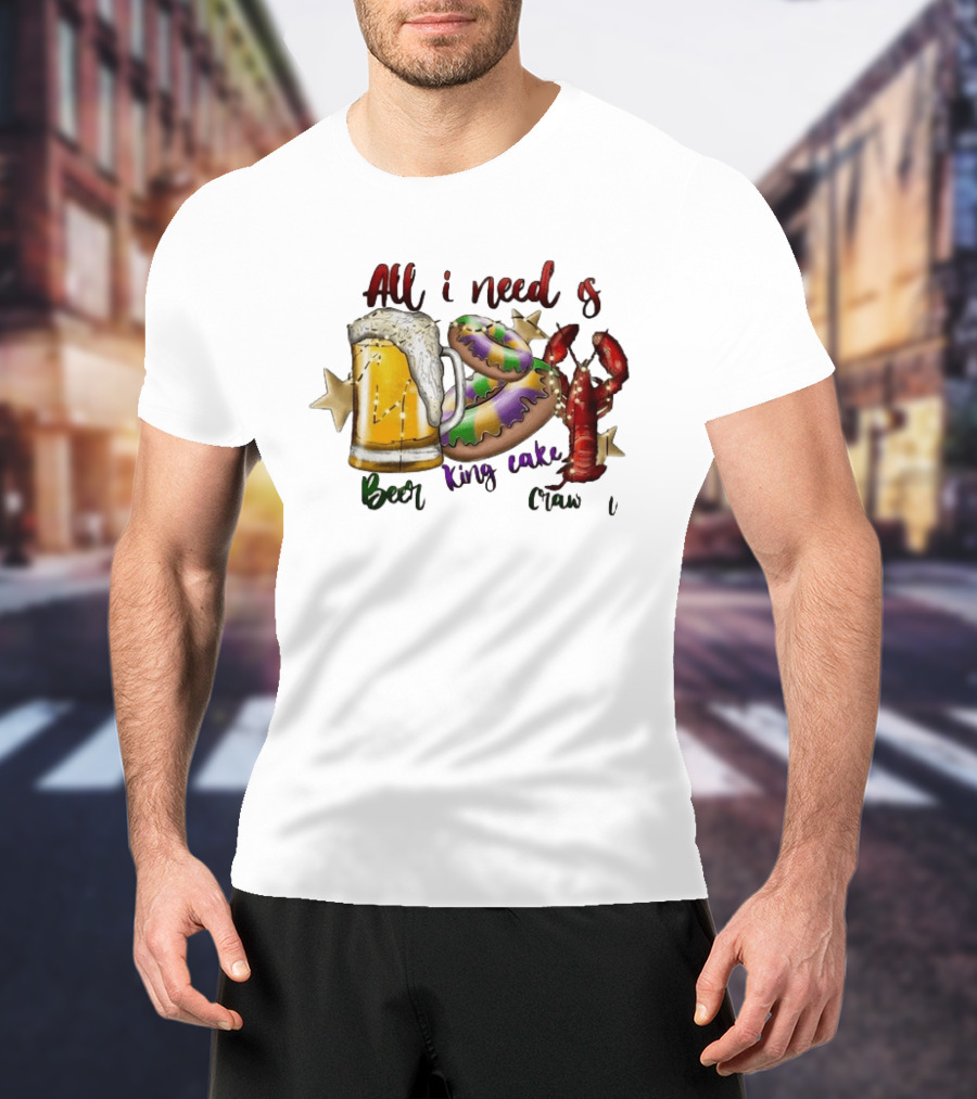 All I Need Is Beer King Cake Crawfish Mardi Gras Celebration T-Shirt