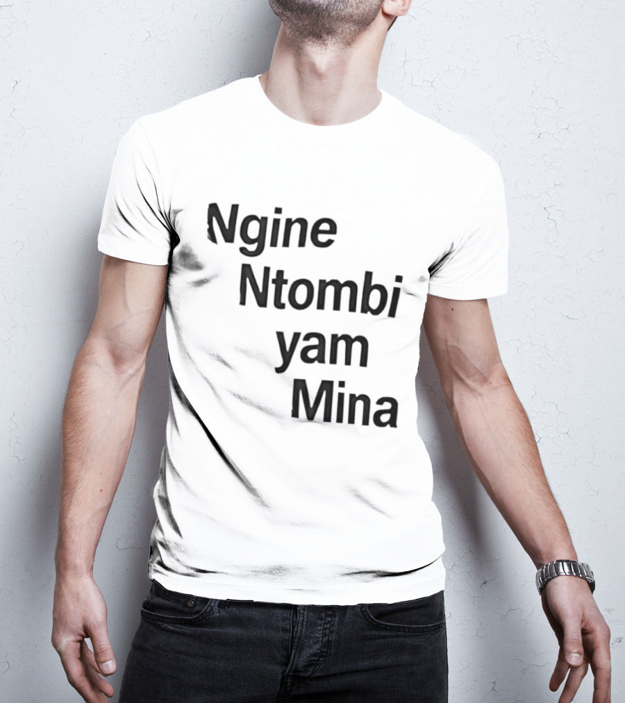 Ngine Ntombi Yam Mina South African T-Shirt