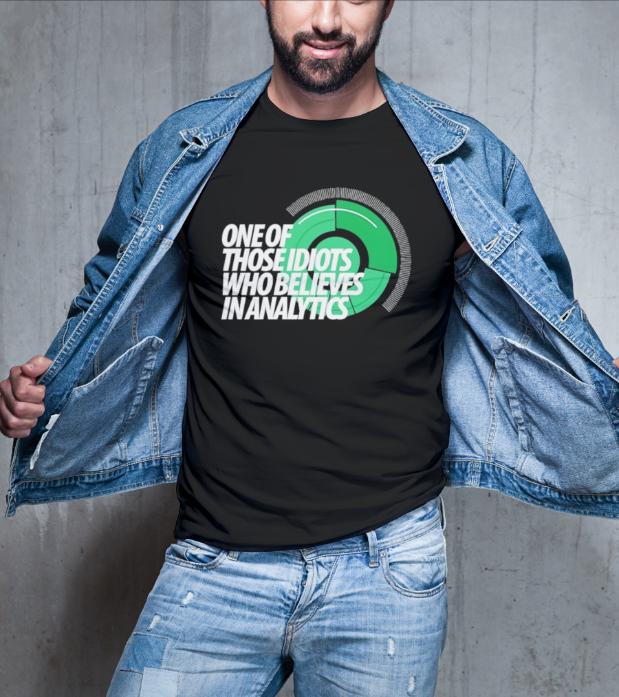 One Of Those Idiots Who Believes In Analytics Text On Green Circular Graph T-Shirt