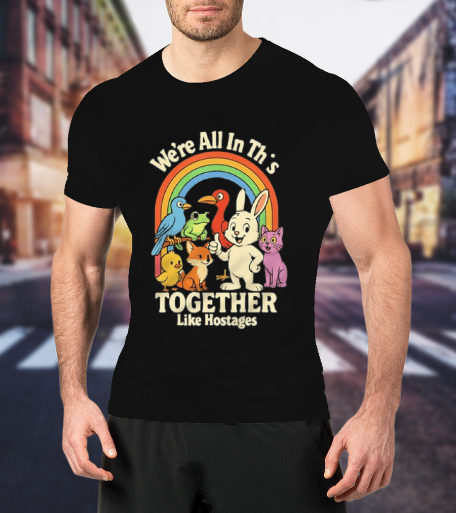 We're All In This Together Like Hostages Rainbow Animals T-Shirt