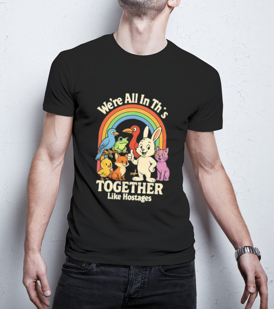We're All In This Together Like Hostages Rainbow Animals T-Shirt