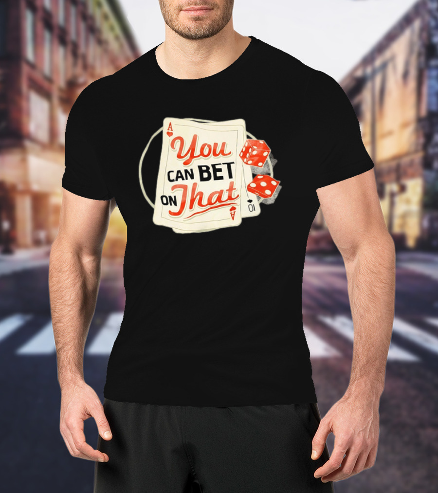 You Can Bet On That Playing Cards Dice Ace T-Shirt