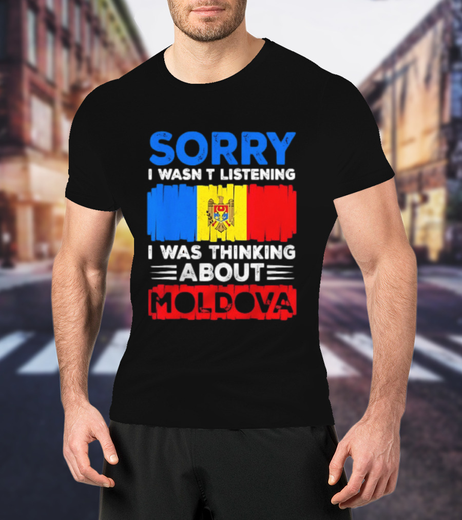 Sorry I Wasn't Listening Moldova Flag T-Shirt