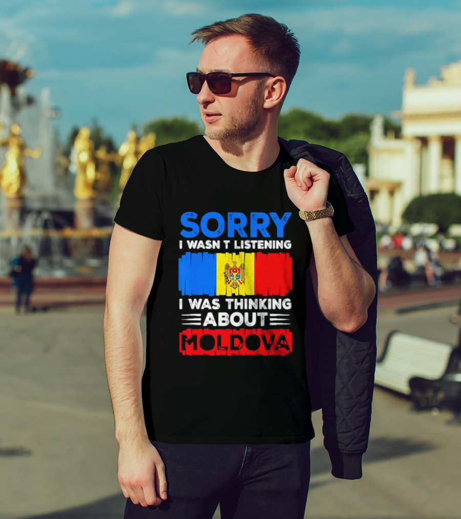 Sorry I Wasn't Listening Moldova Flag T-Shirt