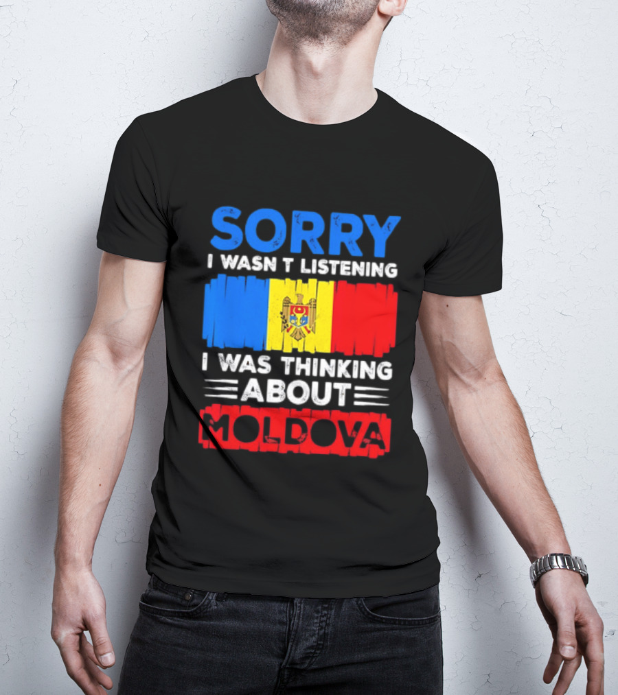 Sorry I Wasn't Listening Moldova Flag T-Shirt