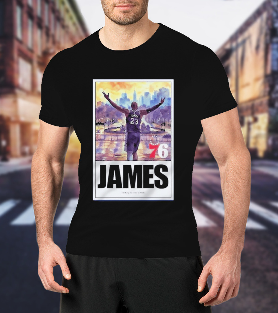 James 76ers The King Has Come To Philly T-Shirt