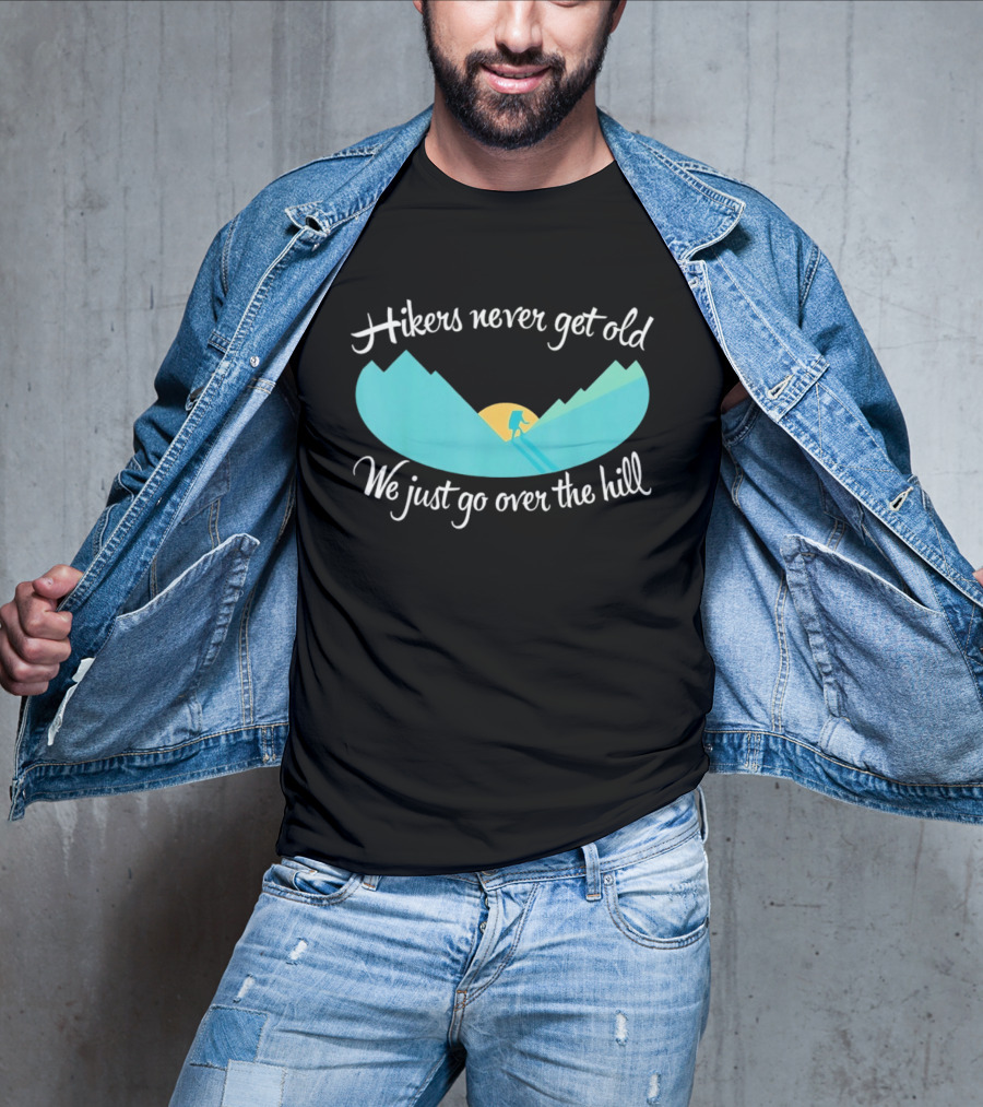 Hikers Never Get Old We Just Go Over The Hill Mountain Adventure T-Shirt