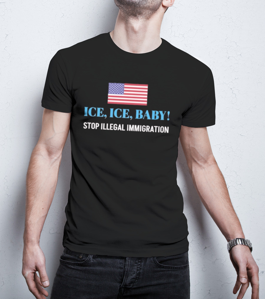 ICE ICE BABY Stop Illegal Immigration USA Flag T-Shirt