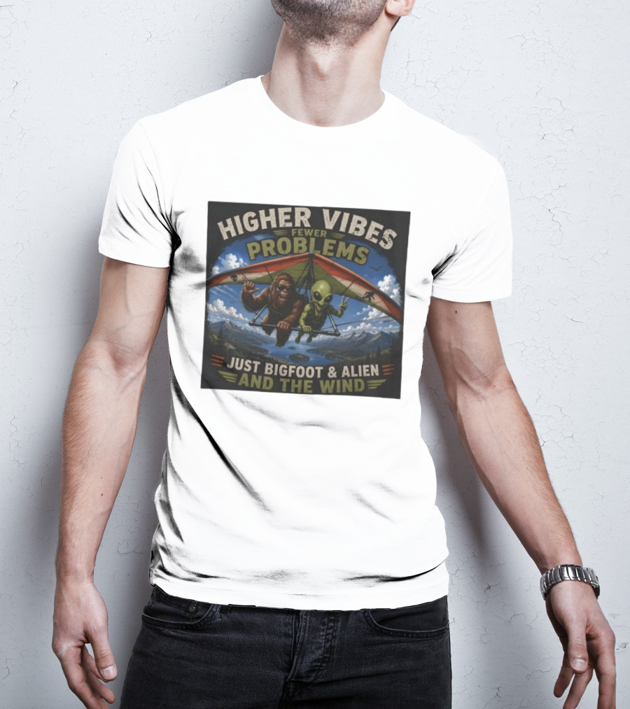 Higher Vibes Fewer Problems Just Bigfoot And Alien And The Wind Hang Gliding Adventure T-Shirt