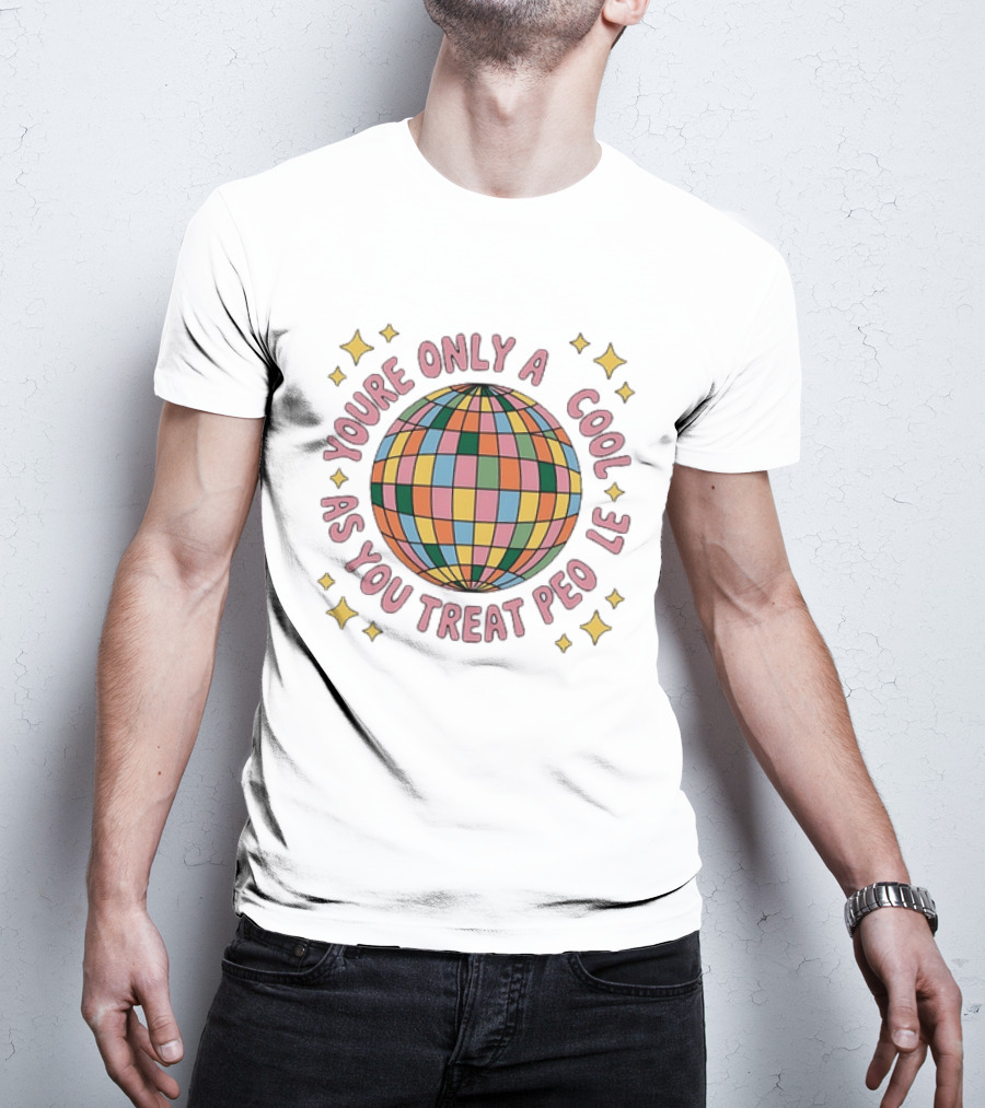You're Only Cool As You Treat People Disco Ball T-Shirt
