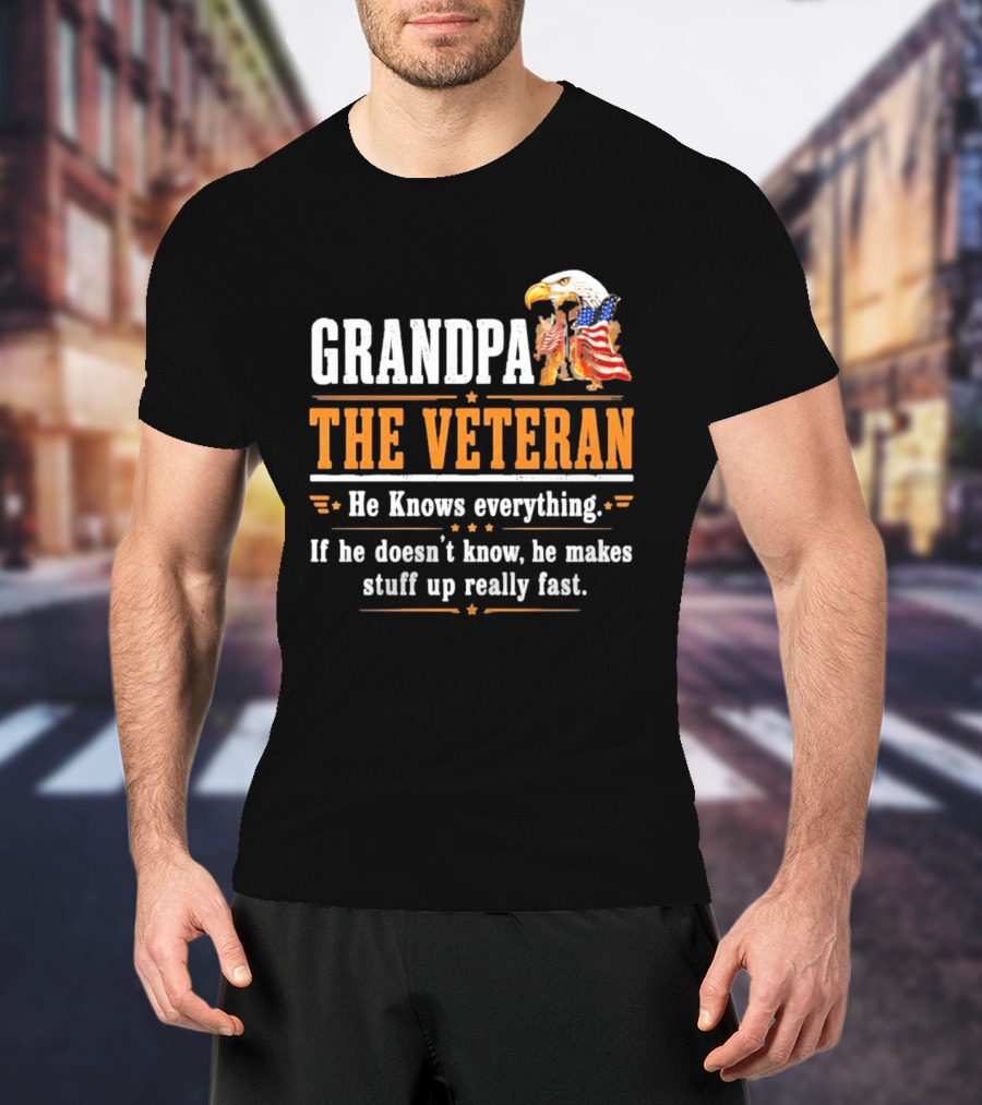 Grandpa The Veteran Eagle American Flag He Knows Everything Makes Stuff Up Fast T-Shirt