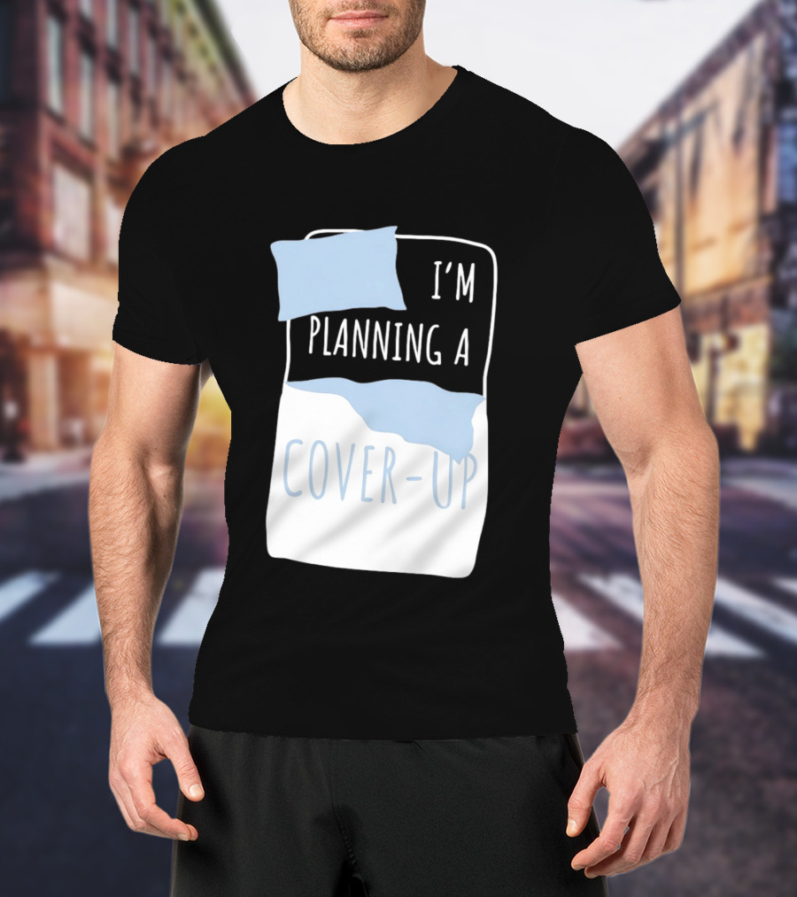 I'm Planning A Cover Up Bed Pillow Blanket T-Shirt