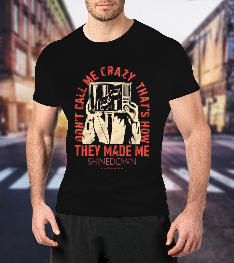 Shinedown Don't Call Me Crazy That's How They Made Me T-Shirt