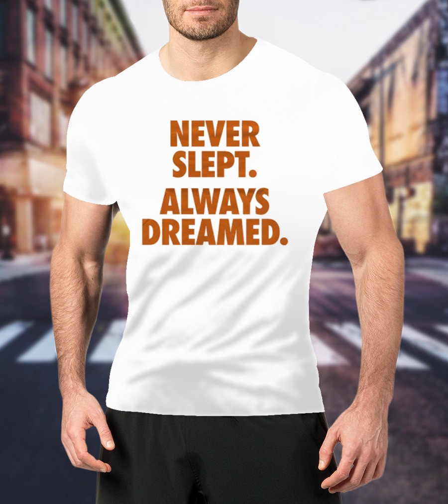 Never Slept Always Dreamed Motivational T-Shirt
