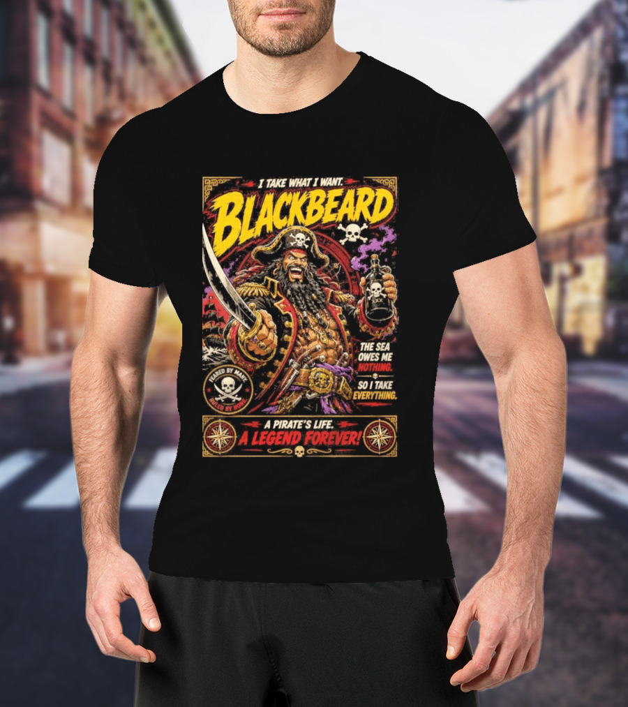 Blackbeard I Take What I Want Pirate's Life A Legend Forever T-Shirt