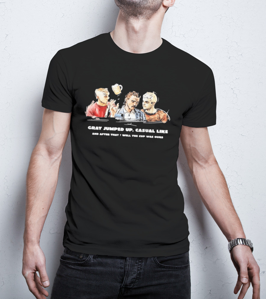 Trainspotting Gray Jumped Up Casual Like And After That Well The Cup Was Ours T-Shirt