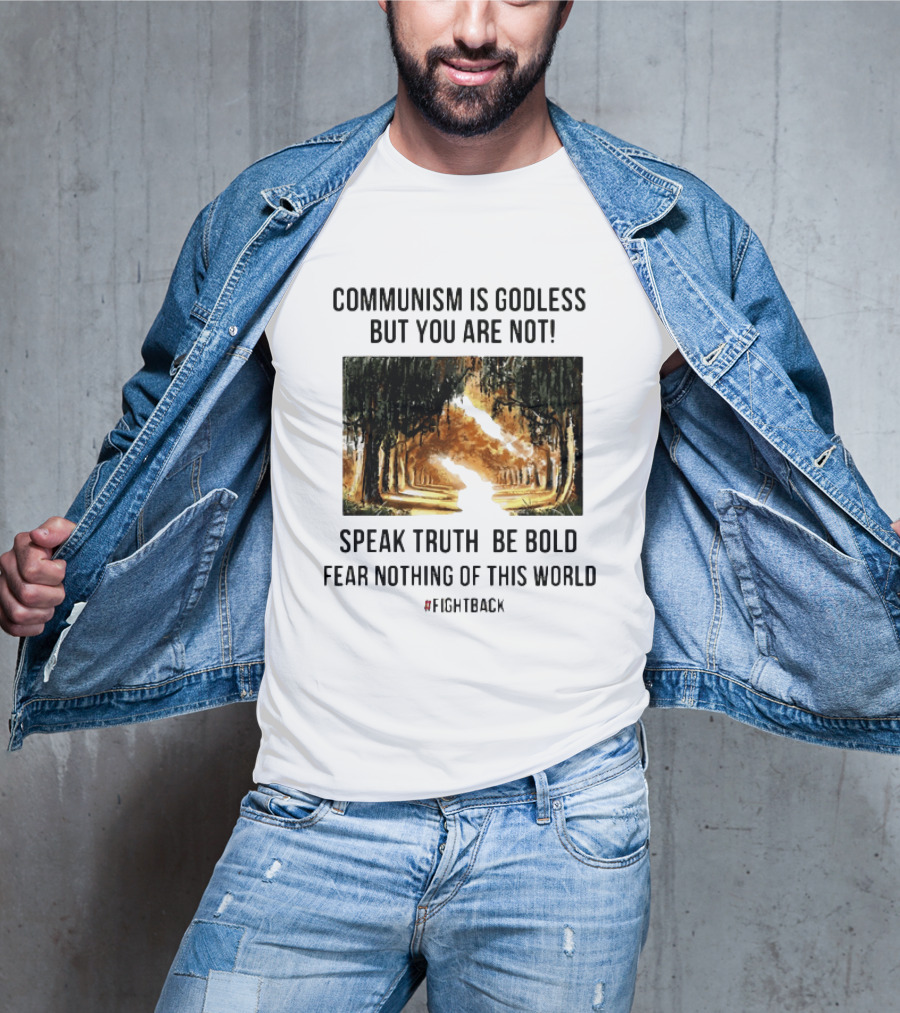 Communism Is Godless But You Are Not Speak Truth Be Bold Fear Nothing Fightback T-Shirt