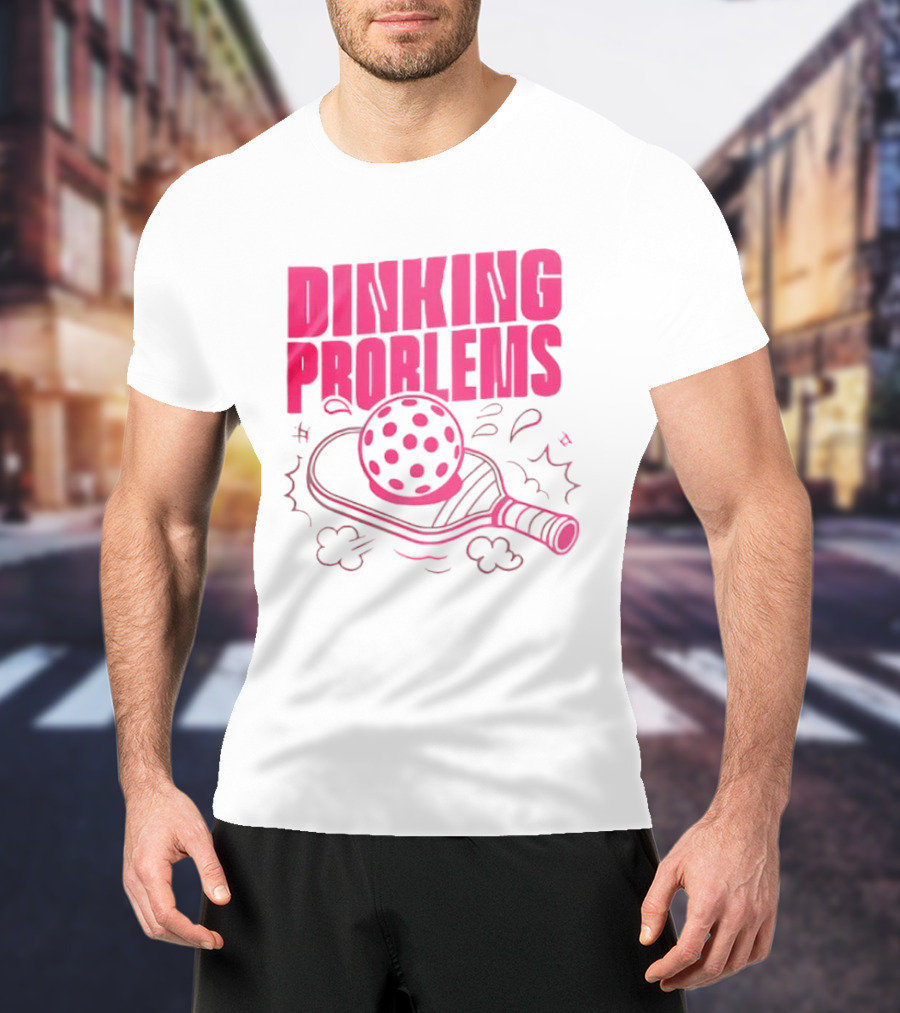 Dinking Problems Pickleball Paddle And Ball Fun T-Shirt