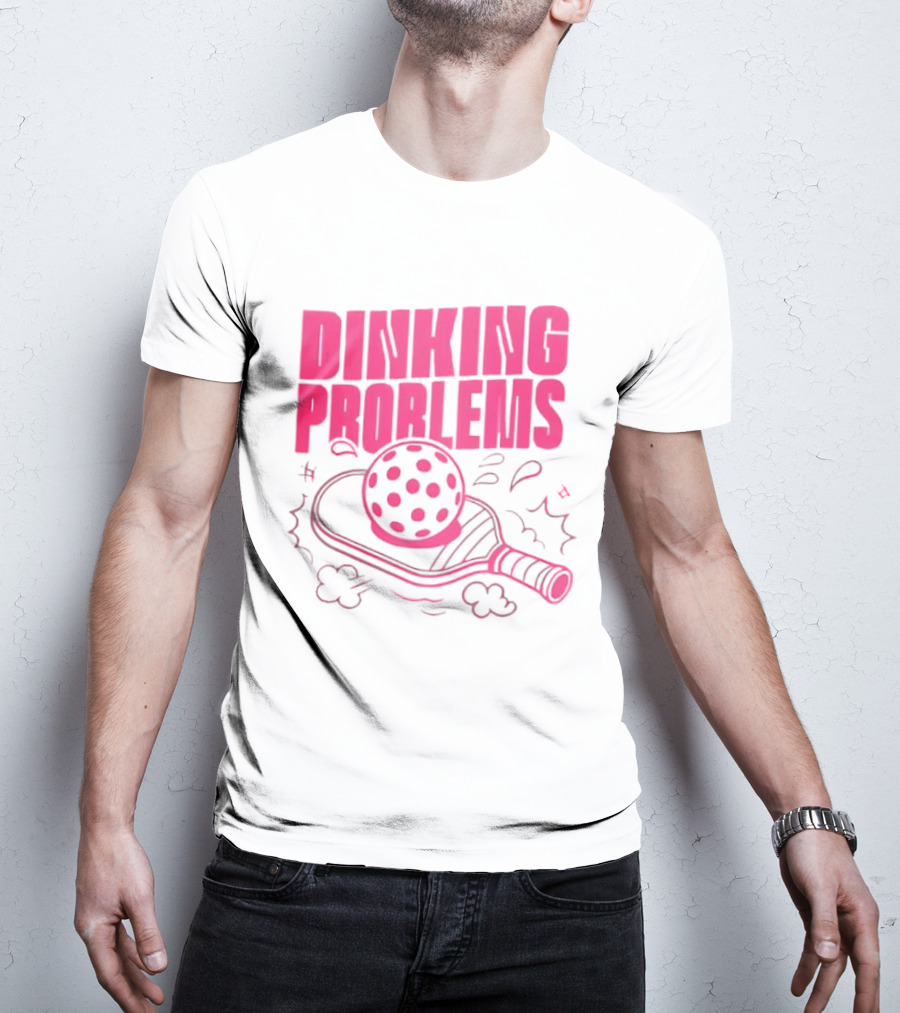 Dinking Problems Pickleball Paddle And Ball Fun T-Shirt