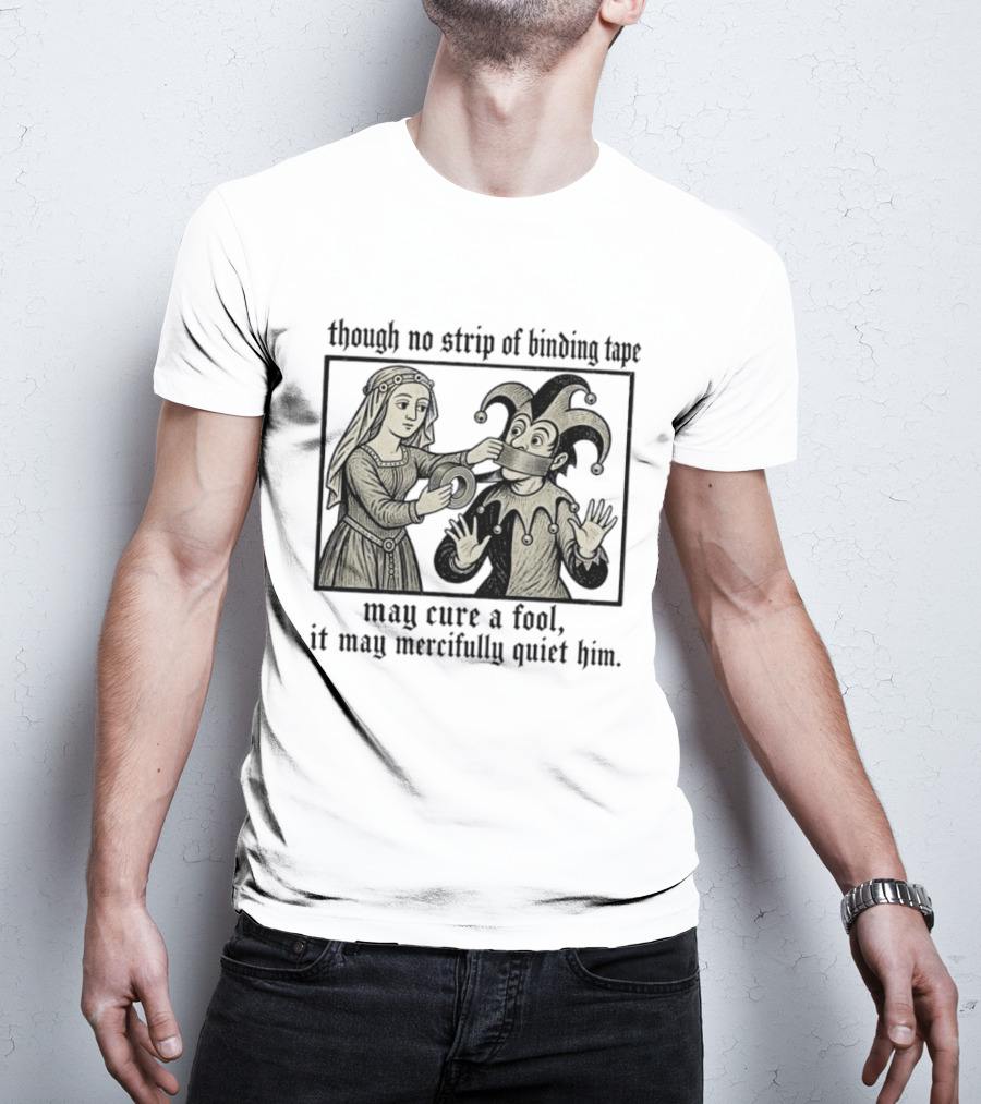 Jester And Noblewoman Though No Strip Of Binding Tape May Cure A Fool It May Mercifully Quiet Him T-Shirt
