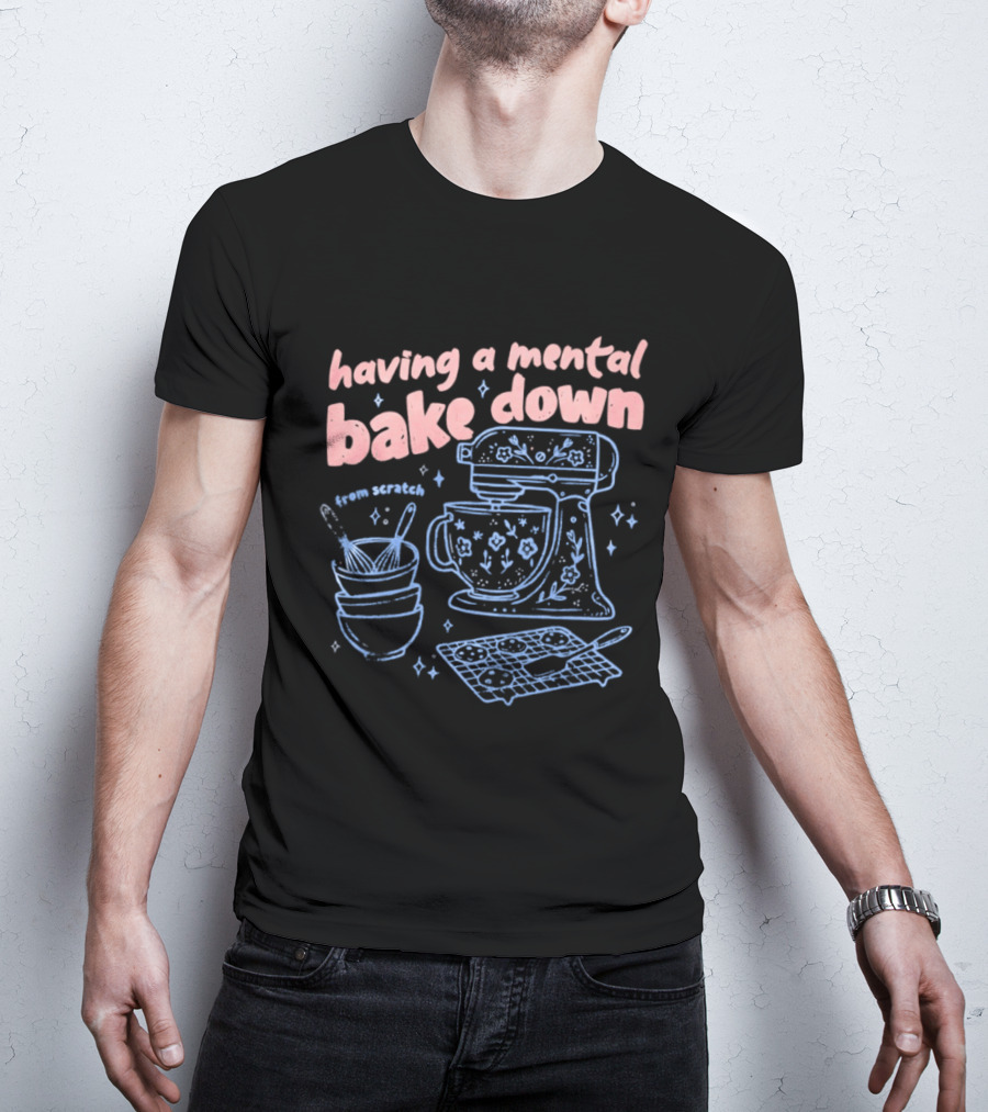 Having A Mental Bake Down From Scratch Mixer Baking Fun T-Shirt