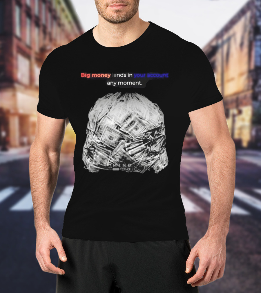 Big Money Lands In Your Account Any Moment Bag Of Cash MND SCPRE T-Shirt